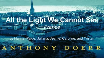 All the Light We Cannot See  France  by Hanna, Paige, Juliana, Jeanie, Caroline, and Tristan