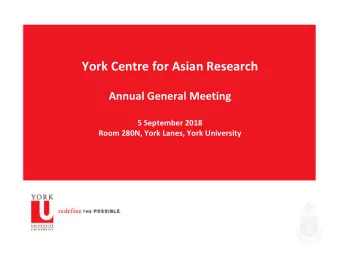 York Centre for Asian Research Annual General Meeting 5 September 2018 Room 280N, York Lanes, York
