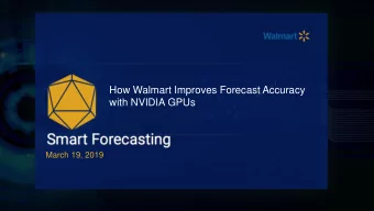 How Walmart Improves Forecast Accuracy  with NVIDIA GPUs  March 19, 2019  Agenda  Walmarts