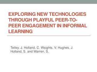 PEER ENGAGEMENT IN INFORMAL  LEARNING  Tetley, J. Holland, C. Waights, V. Hughes, J.  Holland, S.