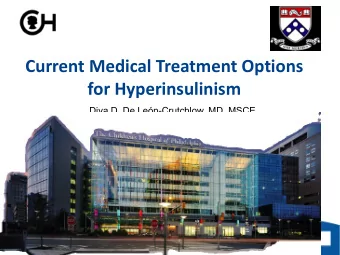 Current Medical Treatment Options for Hyperinsulinism  Diva D. De Len-Crutchlow, MD, MSCE