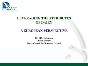 OF DAIRY  A EUROPEAN PERSPECTIVE  Dr. Mike Johnston  Chief Executive  Dairy Council for Northern