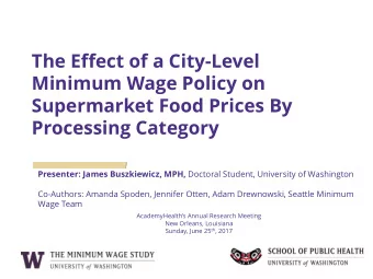 The Effect of a City-Level  Minimum Wage Policy on  Supermarket Food Prices By  Processing Category