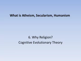 What is Atheism, Secularism, Humanism  6. Why Religion?  Cognitive Evolutionary Theory  One