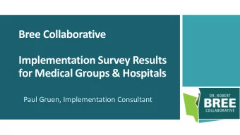 Bree Collaborative  Implementation Survey Results  for Medical Groups &amp; Hospitals  Paul Gruen,