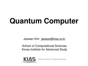 Quantum Computer  Jaewan Kim  jaewan@kias.re.kr  School of Computational Sciences  Korea Institute