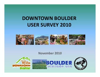 DOWNTOWN BOULDER  USER SURVEY 2010  November 2010  Presentation Overview  Key Findings and