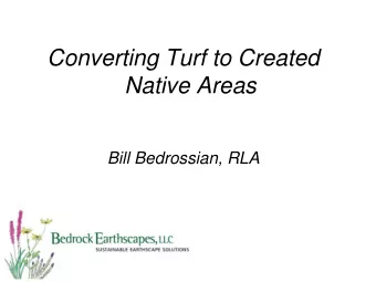 Converting Turf to Created  Native Areas  Bill Bedrossian, RLA  Why Convert Turf to Natives?