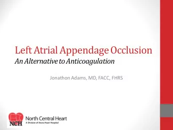 Left Atrial Appendage Occlusion  An Alternative to Anticoagulation  Jonathon Adams, MD, FACC, FHRS
