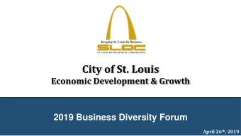 City of St. Louis  Economic Development &amp; Growth  2019 Business Diversity Forum April 26 th ,