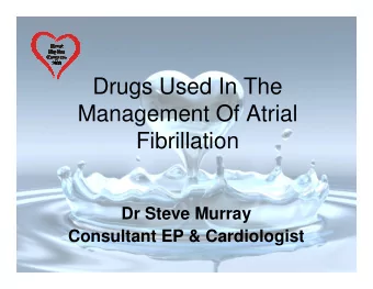 Drugs Used In The  Management Of Atrial  Fibrillation  Dr Steve Murray  Consultant EP &amp;