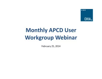 Monthly APCD User  Workgroup Webinar  February 25, 2014  Agenda    APCD / Case Mix Website Tour