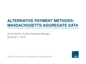 ALTERNATIVE PAYMENT METHODS:  MASSACHUSETTS AGGREGATE DATA  Ashley Storms, Analytic Reporting
