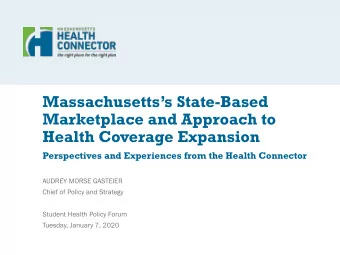 Health Coverage Expansion  Perspectives and Experiences from the Health Connector  AUDREY MORSE