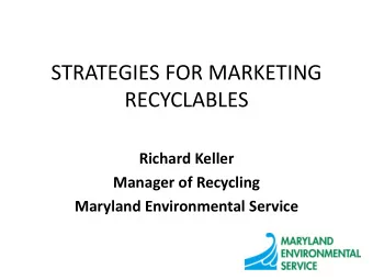 STRATEGIES FOR MARKETING  RECYCLABLES  Richard Keller  Manager of Recycling  Maryland Environmental