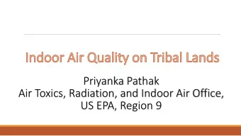 Priyanka Pathak  Air Toxics, Radiation, and Indoor Air Office,  US EPA, Region 9  Indoor Air