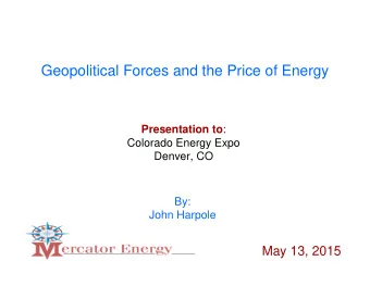 Geopolitical Forces and the Price of Energy Presentation to :  Colorado Energy Expo  Denver, CO
