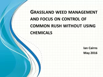 G RASSLAND WEED MANAGEMENT AND FOCUS ON CONTROL OF COMMON RUSH WITHOUT USING CHEMICALS  Ian Cairns