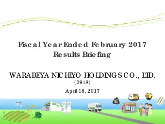 F  isc al Ye ar  E  nde d F  e br  uar  y 2017  Re sults Br  ie fing  WARABE  YA NI  CHI  YO HOL