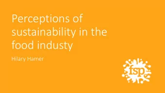 Perceptions of  sustainability in the  food industy  Hilary Hamer  Agenda  1  Sustainability and