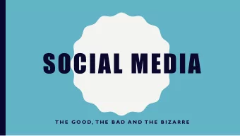 SOCIAL MEDIA  T H E  G O O D, T H E  B A D  A N D  T H E  B I Z A R R E TODAY.  What is