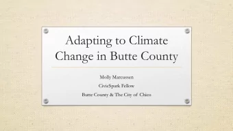 Adapting to Climate  Change in Butte County  Molly Marcussen  CivicSpark Fellow  Butte County &amp;