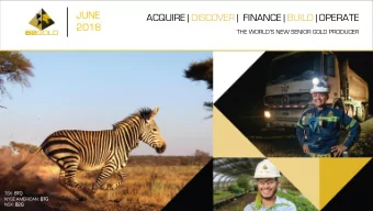 JUNE  ACQUIRE | DISCOVER |  FINANCE | BUILD | OPERATE  2018  THE WORLDS NEW SENIOR GOLD PRODUCER