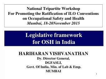 Legislative framework  for OSH in India  HARIHARAN VISHVANATHAN  Dy. Director General,  DGFASLI,