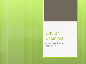 City of  Encinitas  Arbor Day Recap  2013-2017  Arbor Day Event  Held annually- March, April or
