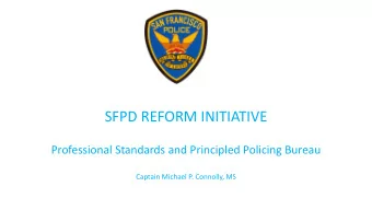 SFPD REFORM INITIATIVE  Professional Standards and Principled Policing Bureau  Captain Michael P.