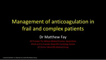 Management of anticoagulation in  frail and complex patients  Dr Matthew Fay  GP Principal The