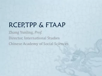 RCEP  ,TPP &amp; FTAAP Zhang Yunling, Prof.  Director, International Studies  Chinese Academy of