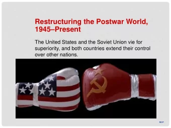 Restructuring the Postwar World, 1945  Present  The United States and the Soviet Union vie for