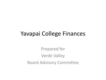 Yavapai College Finances  Prepared for  Verde Valley  Board Advisory Committee  Who is Yavapai