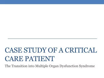 CASE STUDY OF A CRITICAL  CARE PATIENT  The Transition into Multiple Organ Dysfunction Syndrome