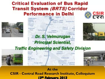 Performance in Delhi  Dr. S. Velmurugan  Principal Scientist,  Traffic Engineering and Safety