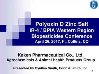 Polyoxin D Zinc Salt  IR-4 / BPIA Western Region  Biopesticides Conference  April 26, 2017, Ft.