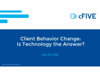 Client Behavior Change:  Is Technology the Answer?  July 30, 2018  cFive is a trademark of cFive