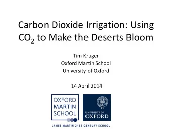 Carbon Dioxide Irrigation: Using CO 2 to Make the Deserts Bloom  Tim Kruger  Oxford Martin School