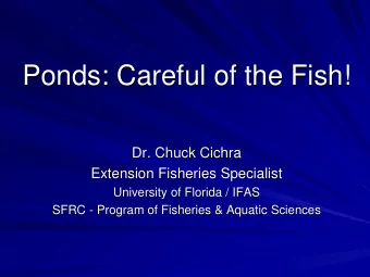 Ponds: Careful of the Fish!  Dr. Chuck Cichra  Extension Fisheries Specialist  University of