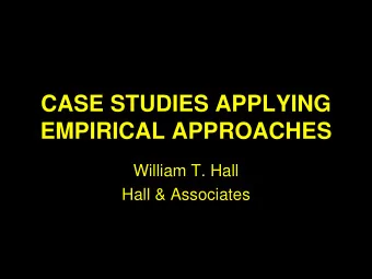 CASE STUDIES APPLYING  EMPIRICAL APPROACHES  William T. Hall  Hall &amp; Associates  LINEAR