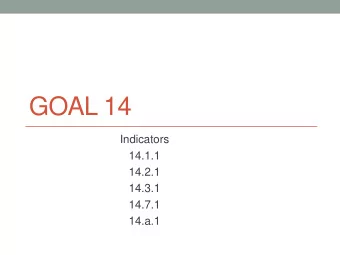 GOAL 14  Indicators  14.1.1  14.2.1  14.3.1  14.7.1  14.a.1 Indicator 14.1.1  Definitions Part 1