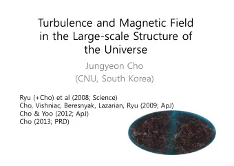 Turbulence and Magnetic Field  in the Large-scale Structure of  the Universe  Jungyeon Cho  (CNU,