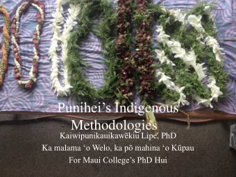 Puniheis Indigenous  Methodologies Kaiwipunikauikawkiu Lipe, PhD Ka malama o Welo, ka p