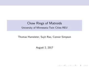 Chow Rings of Matroids  University of Minnesota-Twin Cities REU  Thomas Hameister, Sujit Rao,
