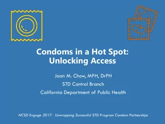 Condoms in a Hot Spot:  Unlocking Access  Joan M. Chow, MPH, DrPH  STD Control Branch  California