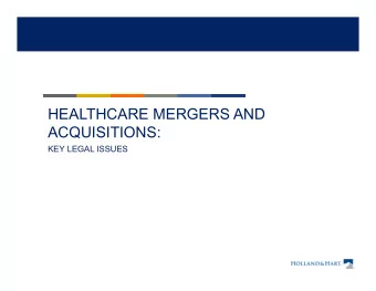 HEALTHCARE MERGERS AND  ACQUISITIONS:  KEY LEGAL ISSUES  Nicole Snyder, Holland &amp; Hart LLP