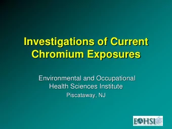 Investigations of Current  Chromium Exposures  Environmental and Occupational  Health Sciences