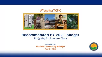 Recommended FY 2021 Budget  Budgeting in Uncertain Times  Presented by:  Suzanne Ludlow. City