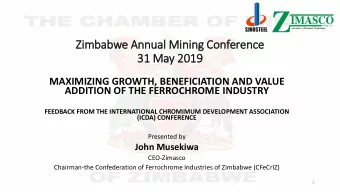 Zimbabwe Annual Min  ining Conference  31 May 2019  MAXIMIZING GROWTH, BENEFICIATION AND VALUE